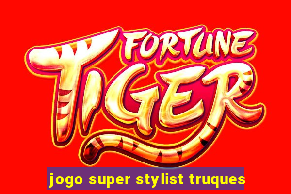 jogo super stylist truques